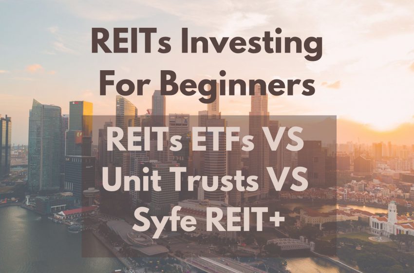  REITs ETFs VS Unit Trusts VS Syfe REIT+: Which REITs Investing Method Should Beginners Choose?