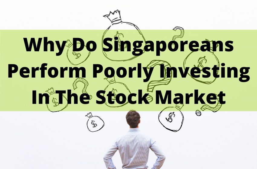  Why Do Many Singaporeans Perform Poorly Investing In The Stock Market?